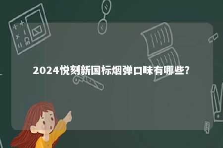 2024悦刻新国标烟弹口味有哪些？ 